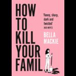 How to Kill Your Family by Bella Mackie