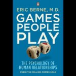 Games People Play: The Psychology of human relationships by Eric Berne