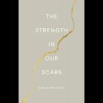 THE STRENGTH IN OUR SCARS by Bianca Sparacino