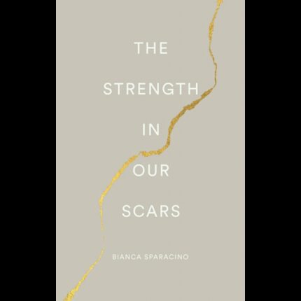 THE STRENGTH IN OUR SCARS by Bianca Sparacino